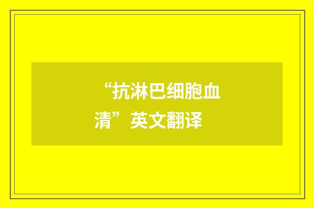 “抗淋巴细胞血清”英文翻译