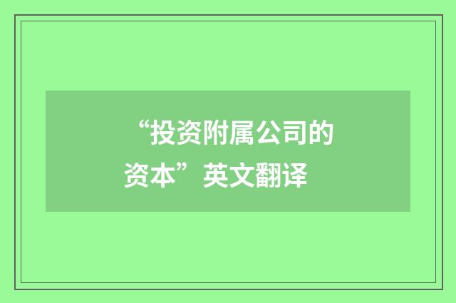 “投资附属公司的资本”英文翻译