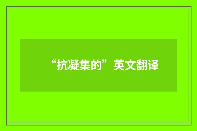 “抗凝集的”英文翻译