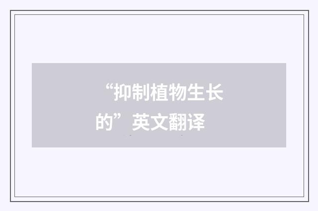 “抑制植物生长的”英文翻译