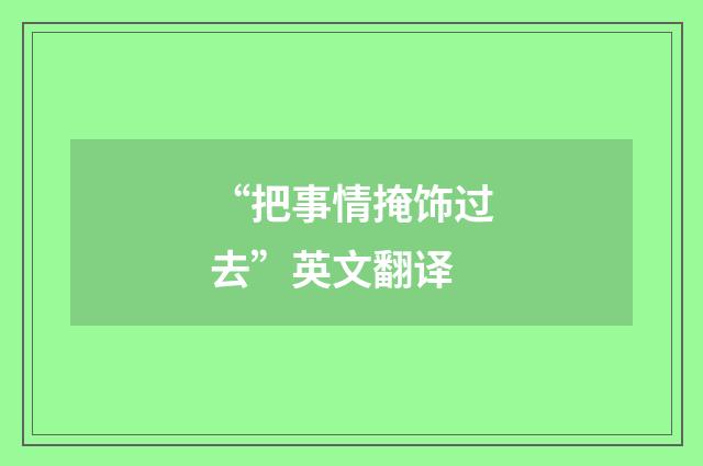 “把事情掩饰过去”英文翻译