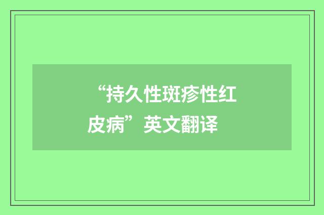 “持久性斑疹性红皮病”英文翻译