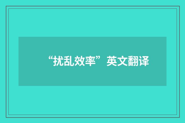 “扰乱效率”英文翻译