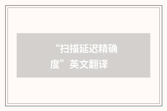 “扫描延迟精确度”英文翻译