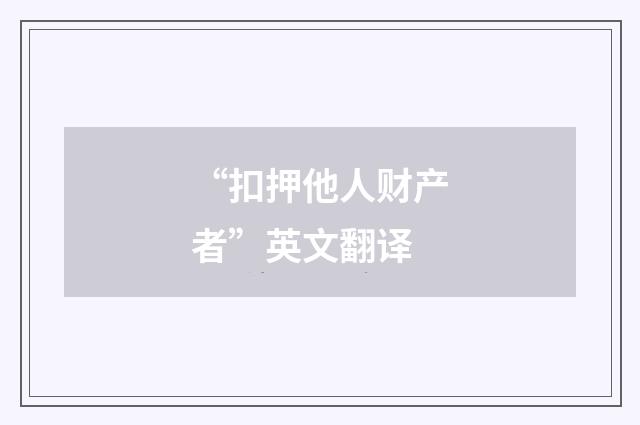 “扣押他人财产者”英文翻译