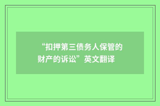 “扣押第三债务人保管的财产的诉讼”英文翻译