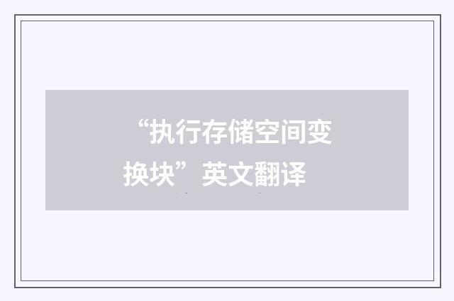 “执行存储空间变换块”英文翻译