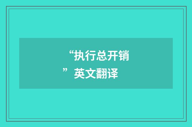“执行总开销”英文翻译