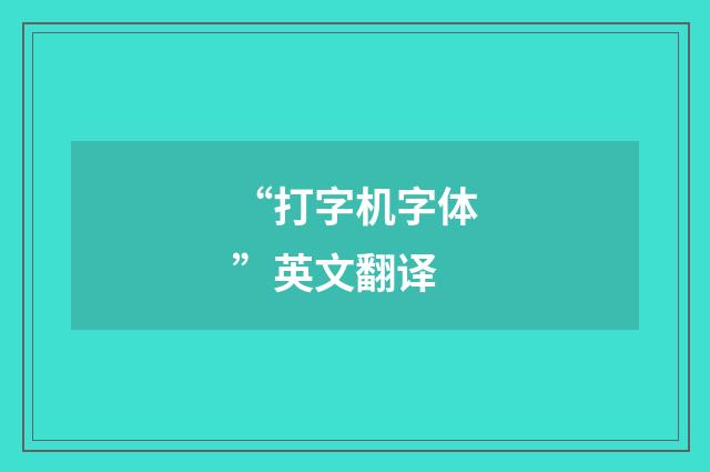 “打字机字体”英文翻译