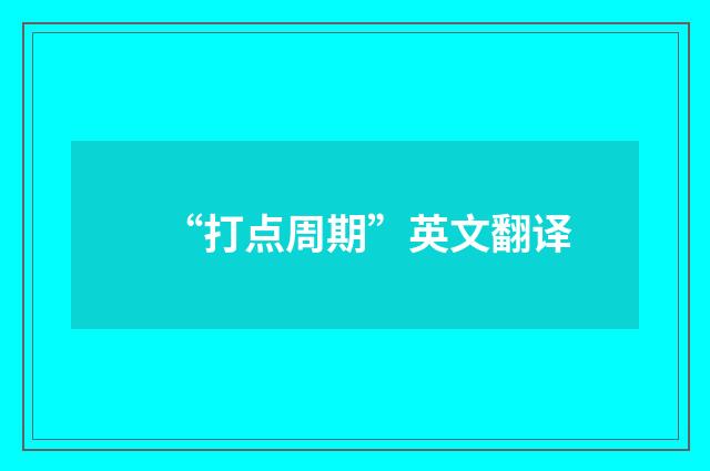 “打点周期”英文翻译