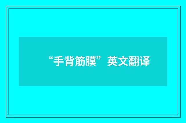 “手背筋膜”英文翻译
