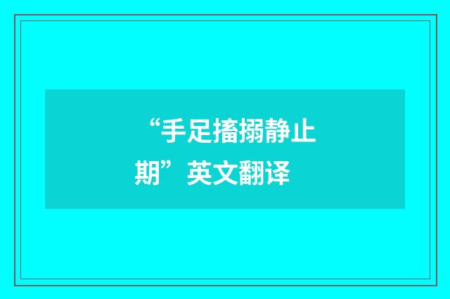 “手足搐搦静止期”英文翻译