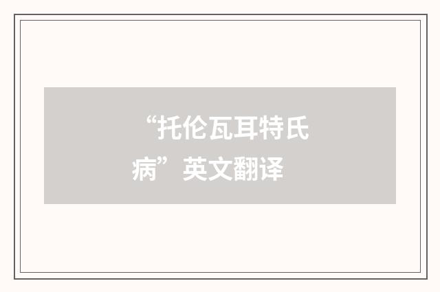 “托伦瓦耳特氏病”英文翻译