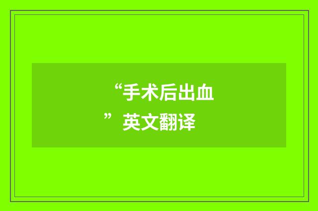 “手术后出血”英文翻译