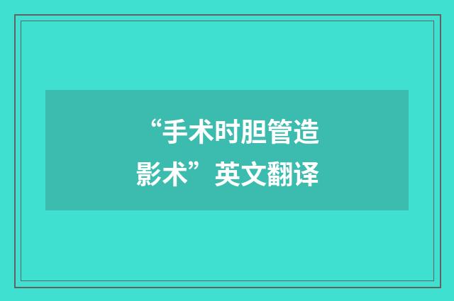 “手术时胆管造影术”英文翻译