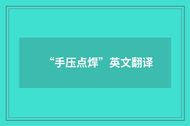 “手压点焊”英文翻译
