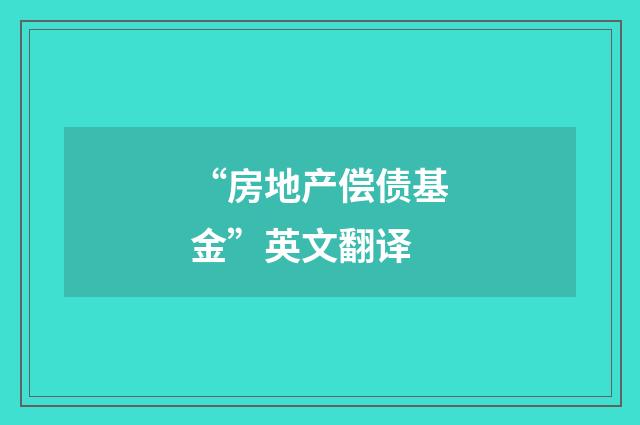 “房地产偿债基金”英文翻译