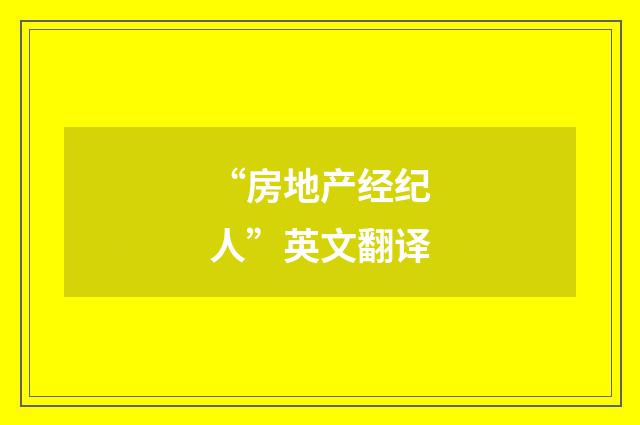 “房地产经纪人”英文翻译