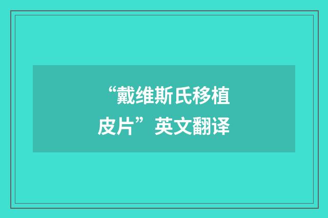 “戴维斯氏移植皮片”英文翻译