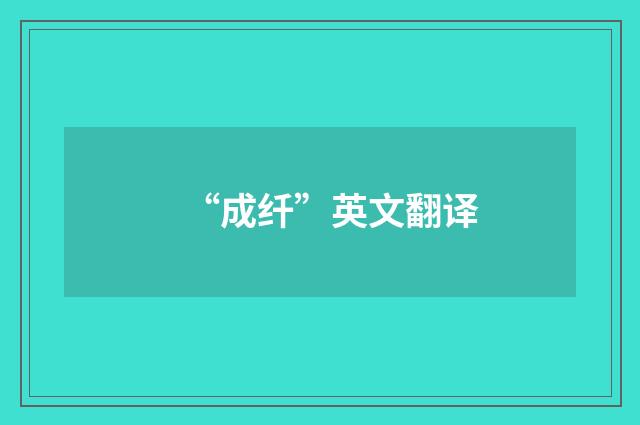 “成纤”英文翻译