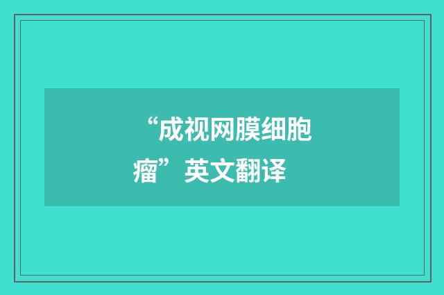 “成视网膜细胞瘤”英文翻译