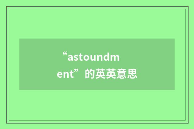 “astoundment”的英英意思