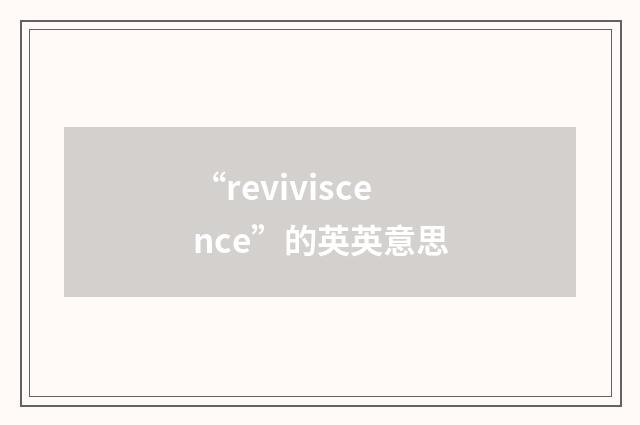 “reviviscence”的英英意思