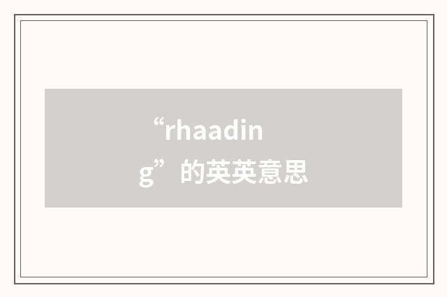 “rhaading”的英英意思