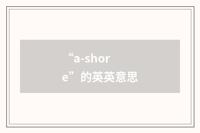 “a-shore”的英英意思