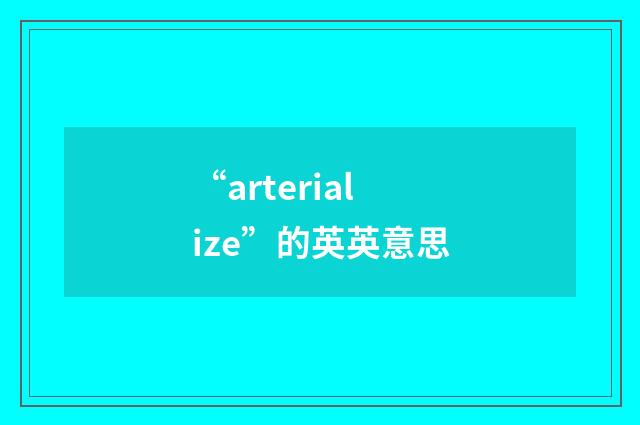 “arterialize”的英英意思