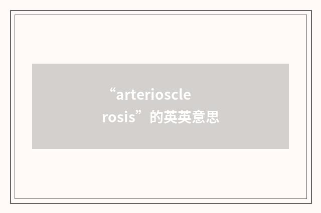 “arteriosclerosis”的英英意思