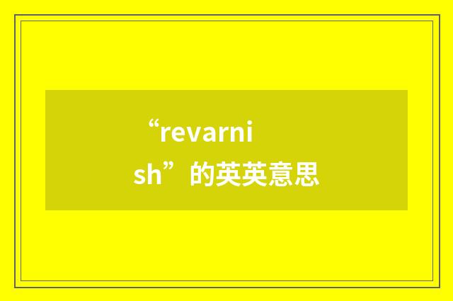“revarnish”的英英意思