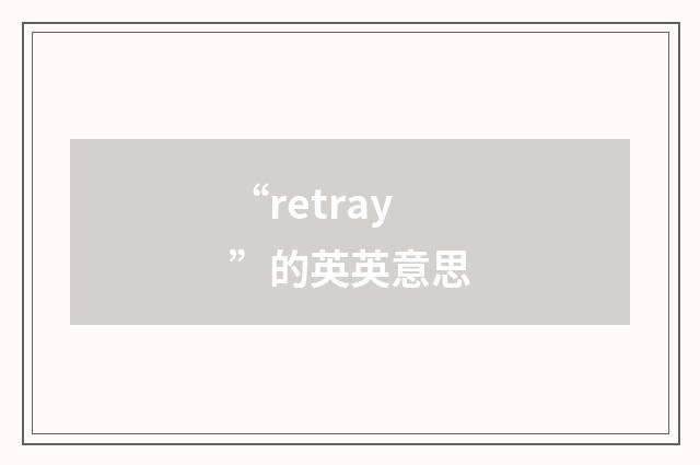 “retray”的英英意思