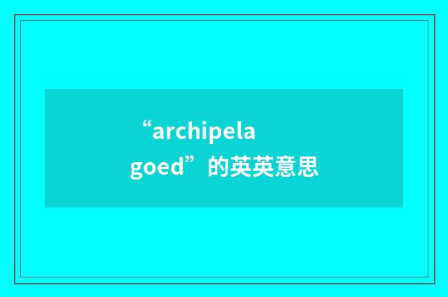 “archipelagoed”的英英意思