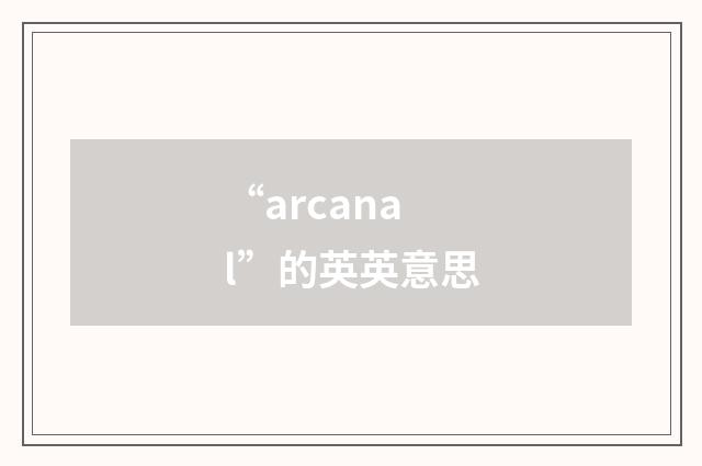 “arcanal”的英英意思