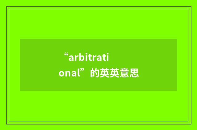 “arbitrational”的英英意思