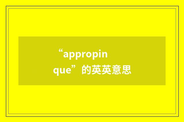 “appropinque”的英英意思