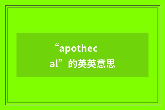 “apothecal”的英英意思