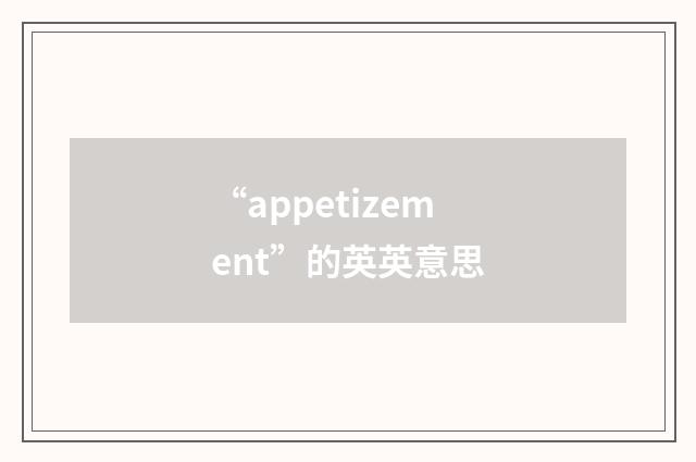 “appetizement”的英英意思