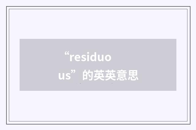 “residuous”的英英意思