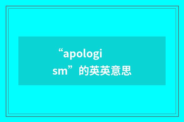“apologism”的英英意思