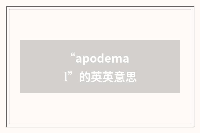 “apodemal”的英英意思