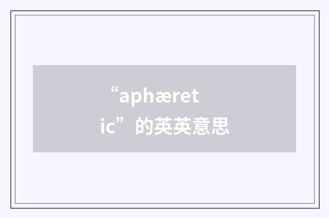 “aphæretic”的英英意思