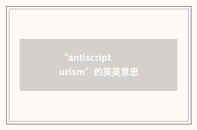 “antiscripturism”的英英意思