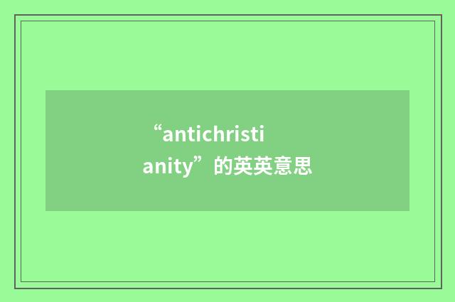 “antichristianity”的英英意思