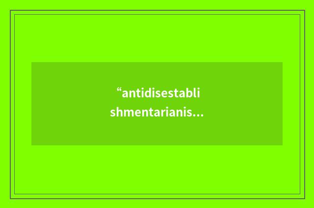 “antidisestablishmentarianism”的英英意思