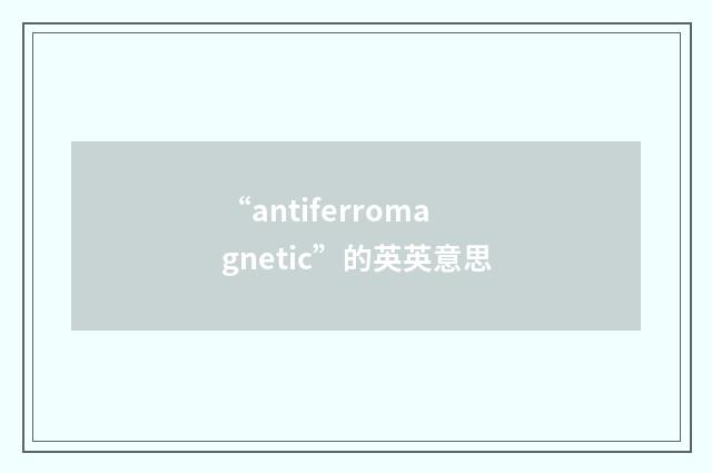 “antiferromagnetic”的英英意思