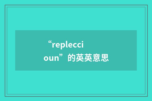 “repleccioun”的英英意思
