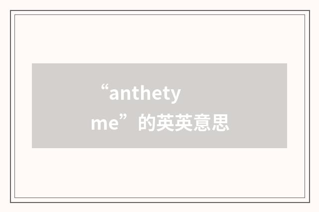 “anthetyme”的英英意思