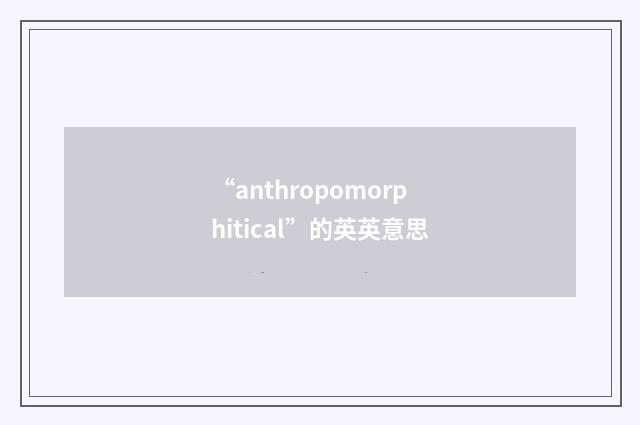 “anthropomorphitical”的英英意思